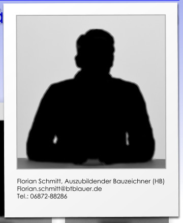 Florian Schmitt, Auszubildender Bauzeichner (HB) Florian.schmitt@btblauer.de Tel.: 06872-88286